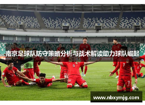 南京足球队防守策略分析与战术解读助力球队崛起