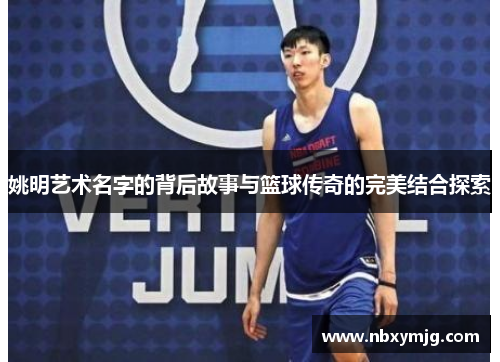 姚明艺术名字的背后故事与篮球传奇的完美结合探索