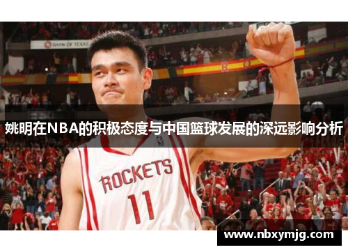 姚明在NBA的积极态度与中国篮球发展的深远影响分析