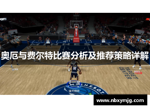 奥厄与费尔特比赛分析及推荐策略详解