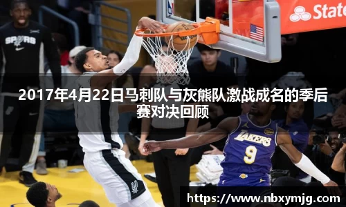 2017年4月22日马刺队与灰熊队激战成名的季后赛对决回顾